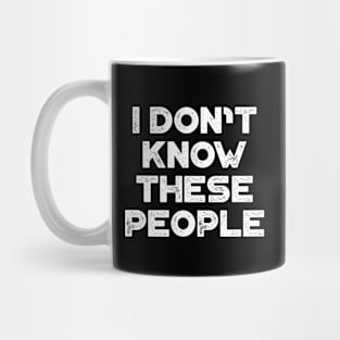 I Don't Know These People White Funny Mug